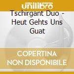 Tschirgant Duo - Heut Gehts Uns Guat cd