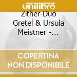 Zither-Duo Gretel & Ursula Meistner - Musikalische Schmankerln cd musicale di Zither