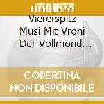 Viererspitz Musi Mit Vroni - Der Vollmond Is Schuld cd
