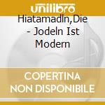 Hiatamadln,Die - Jodeln Ist Modern cd