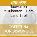 Buowaldler Musikanten - Dem Land Tirol cd