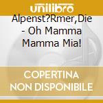 Alpenst?Rmer,Die - Oh Mamma Mamma Mia! cd