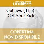 Outlaws (The) - Get Your Kicks cd musicale di Outlaws (The)