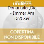Donautaler,Die - Immer Am Dr?Cker cd musicale di Donautaler,Die