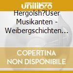 Hergolsh?User Musikanten - Weibergschichten Und Mehr cd