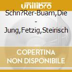 Schn?Rer-Buam,Die - Jung,Fetzig,Steirisch cd