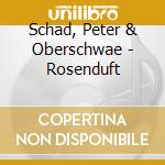 Schad, Peter & Oberschwae - Rosenduft cd musicale di Schad, Peter & Oberschwae