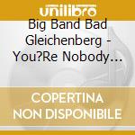 Big Band Bad Gleichenberg - You?Re Nobody Till Somebody Loves You cd