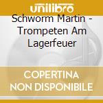 Schworm Martin - Trompeten Am Lagerfeuer cd