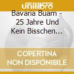 Bavaria Buam - 25 Jahre Und Kein Bisschen Leise cd musicale di Bavaria Buam