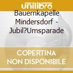 Bauernkapelle Mindersdorf - Jubil?Umsparade cd musicale di Bauernkapelle Mindersdorf