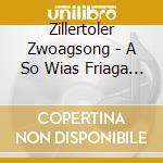Zillertoler Zwoagsong - A So Wias Friaga Wor cd