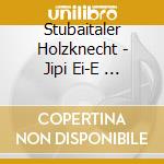 Stubaitaler Holzknecht - Jipi Ei-E   Apres-Ski Power cd