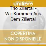 Trio Zillertal - Wir Kommen Aus Dem Zillertal cd