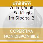 Zudrell,Adolf - So Klingts Im Silbertal-2 cd musicale di Zudrell,Adolf