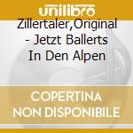 Zillertaler,Original - Jetzt Ballerts In Den Alpen cd