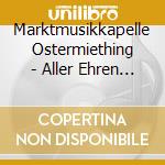 Marktmusikkapelle Ostermiething - Aller Ehren Ist ?Sterreich Voll cd