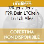 J?Rgens,Jens - F?R Dein L?Cheln Tu Ich Alles cd