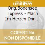 Orig.Bodensee Express - Mach Im Herzen Drin Ein L cd