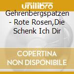 Gehrenbergspatzen - Rote Rosen,Die Schenk Ich Dir cd