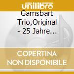 Gamsbart Trio,Original - 25 Jahre Fetzig Auf Gspielt! cd