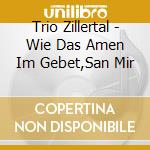Trio Zillertal - Wie Das Amen Im Gebet,San Mir cd