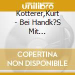 Kotterer,Kurt - Bei Handk?S Mit Musik-Lieder cd
