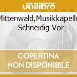 Mittenwald,Musikkapelle - Schneidig Vor cd