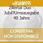 Zillertal Duo - Jubil?Umsausgabe 40 Jahre cd