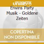 Erwins Party Musik - Goldene Zeiten cd musicale di Erwins Party Musik