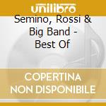 Semino, Rossi & Big Band - Best Of cd musicale di Semino, Rossi & Big Band