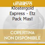 Klostergold Express - Etz Pack Mas! cd musicale di Klostergold Express