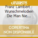 Franz Lambert - Wunschmelodien Die Man Nie Vergisst cd