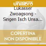 Lukasser Zwoagsong - Singen Isch Unsa Freid cd