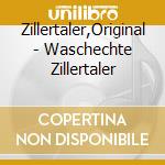 Zillertaler,Original - Waschechte Zillertaler cd