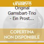 Original Gamsbart-Trio - Ein Prost Auf Die Gemutlichkeit cd