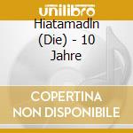 Hiatamadln (Die) - 10 Jahre cd