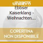 Ebbser Kaiserklang - Weihnachten Mit Dem cd