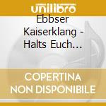 Ebbser Kaiserklang - Halts Euch Zamm,60 Jahre cd
