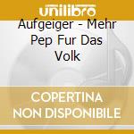 Aufgeiger - Mehr Pep Fur Das Volk cd