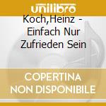 Koch,Heinz - Einfach Nur Zufrieden Sein cd musicale di Koch,Heinz