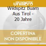 Wildspitz Buam Aus Tirol - 20 Jahre cd