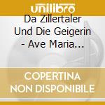 Da Zillertaler Und Die Geigerin - Ave Maria Der Heimat cd