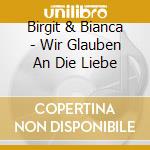 Birgit & Bianca - Wir Glauben An Die Liebe cd