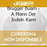 Brugger Buam - A Mann Der Jodeln Kann cd