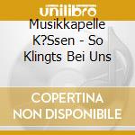 Musikkapelle K?Ssen - So Klingts Bei Uns cd