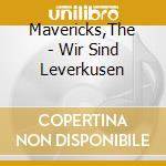 Mavericks,The - Wir Sind Leverkusen cd musicale di Mavericks,The