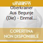 Oberkrainer Aus Begunje (Die) - Einmal Singen Mit Dir cd
