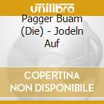 Pagger Buam (Die) - Jodeln Auf cd musicale di Pagger Buam (Die)