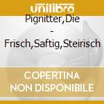 Pignitter,Die - Frisch,Saftig,Steirisch cd